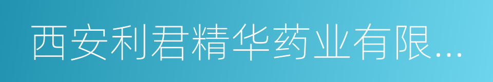 西安利君精华药业有限责任公司的同义词