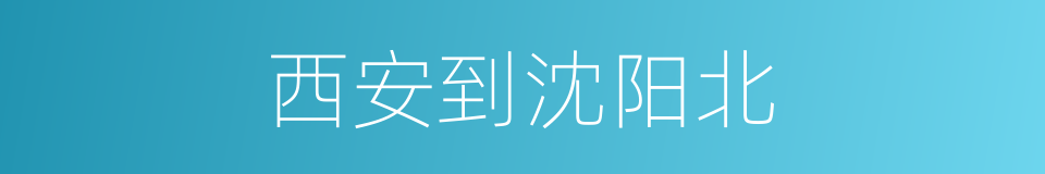西安到沈阳北的同义词