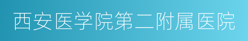 西安医学院第二附属医院的同义词