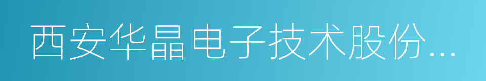 西安华晶电子技术股份有限公司的同义词