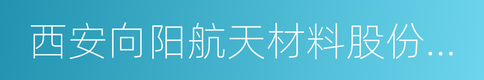 西安向阳航天材料股份有限公司的同义词