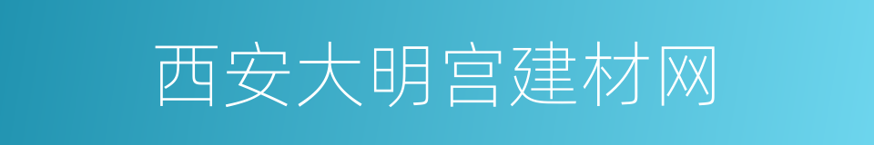 西安大明宫建材网的同义词
