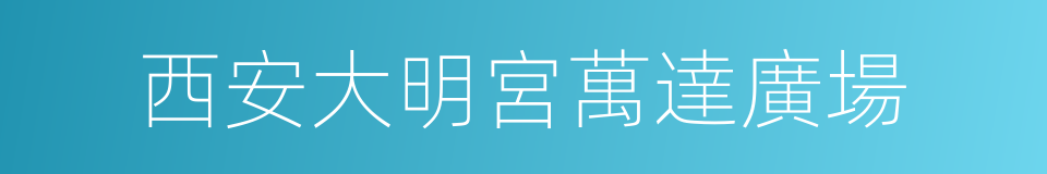 西安大明宮萬達廣場的同義詞