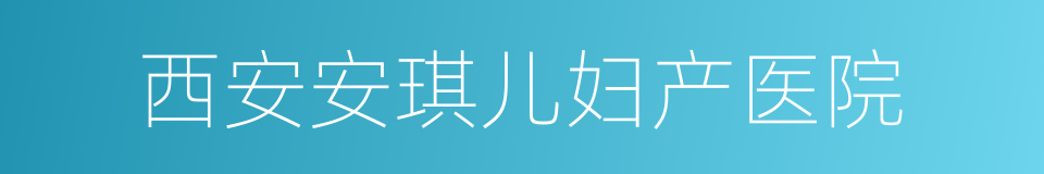 西安安琪儿妇产医院的同义词