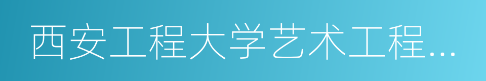 西安工程大学艺术工程学院的同义词