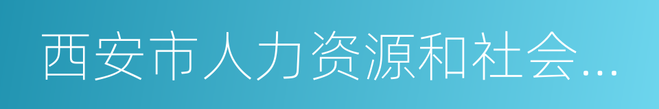 西安市人力资源和社会保障局的同义词