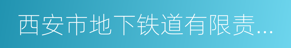 西安市地下铁道有限责任公司的同义词