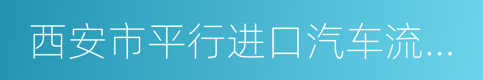 西安市平行进口汽车流通协会的同义词