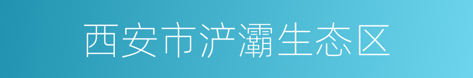 西安市浐灞生态区的同义词