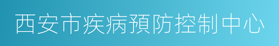 西安市疾病預防控制中心的同義詞