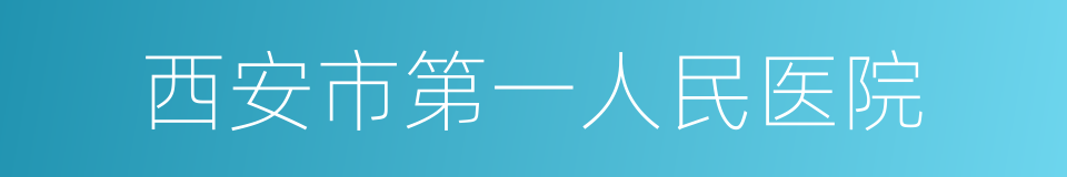 西安市第一人民医院的同义词