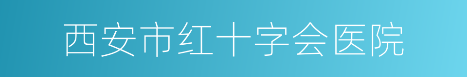 西安市红十字会医院的同义词