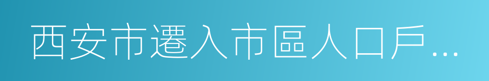 西安市遷入市區人口戶籍準入暫行規定的同義詞