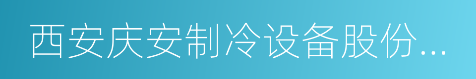 西安庆安制冷设备股份有限公司的同义词