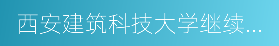 西安建筑科技大学继续教育学院的同义词