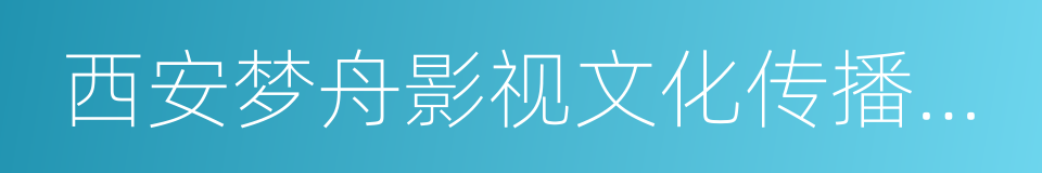 西安梦舟影视文化传播有限责任公司的同义词