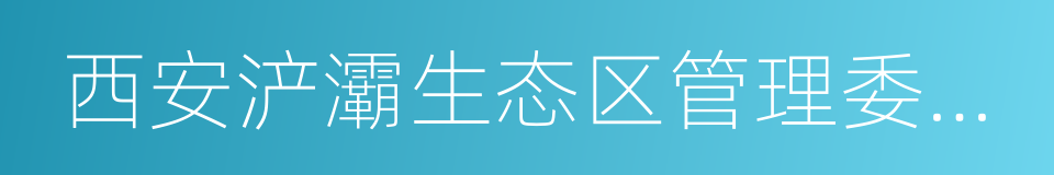 西安浐灞生态区管理委员会的同义词