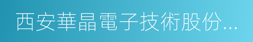 西安華晶電子技術股份有限公司的同義詞