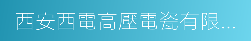 西安西電高壓電瓷有限責任公司的同義詞