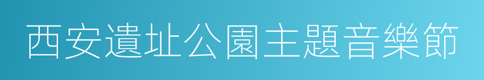 西安遺址公園主題音樂節的同義詞