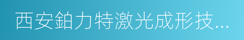 西安鉑力特激光成形技術有限公司的同義詞