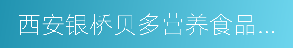 西安银桥贝多营养食品有限公司的同义词