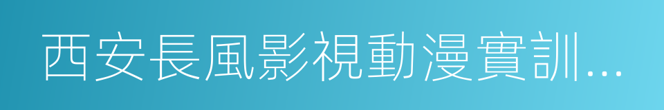 西安長風影視動漫實訓基地的同義詞