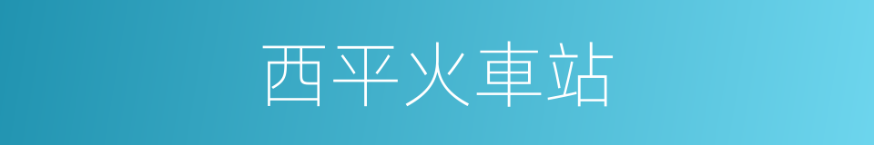 西平火車站的同義詞