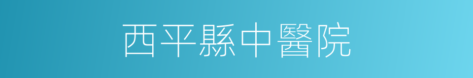 西平縣中醫院的同義詞