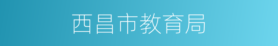 西昌市教育局的同义词