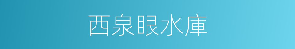 西泉眼水庫的同義詞