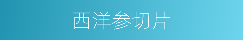 西洋参切片的同义词