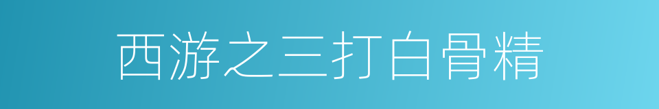 西游之三打白骨精的同义词