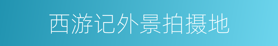 西游记外景拍摄地的同义词