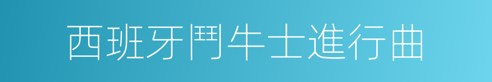 西班牙鬥牛士進行曲的同義詞