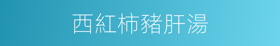 西紅柿豬肝湯的同義詞