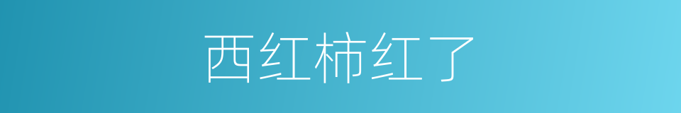 西红柿红了的同义词