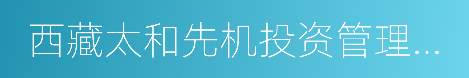 西藏太和先机投资管理有限公司的同义词