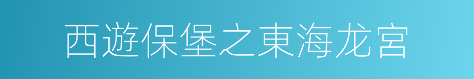 西遊保堡之東海龙宮的同義詞