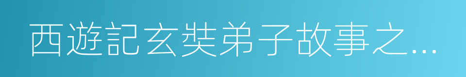 西遊記玄奘弟子故事之演變的同義詞