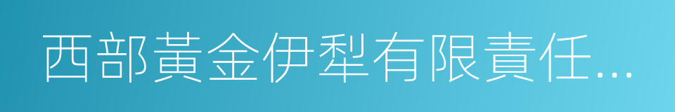 西部黃金伊犁有限責任公司的同義詞