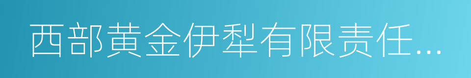 西部黄金伊犁有限责任公司的意思