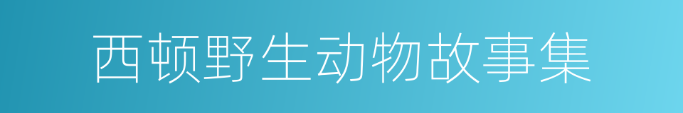 西顿野生动物故事集的同义词