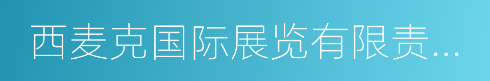 西麦克国际展览有限责任公司的同义词