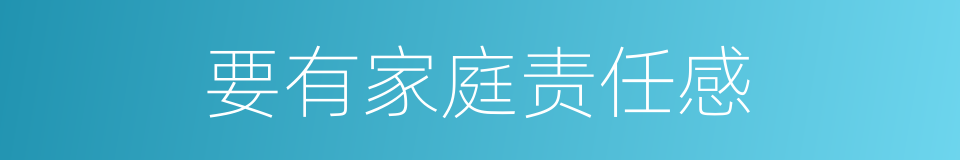 要有家庭责任感的同义词