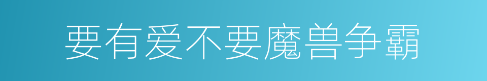 要有爱不要魔兽争霸的同义词