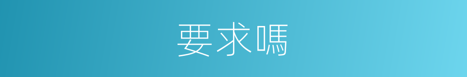 要求嗎的意思