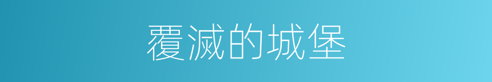 覆滅的城堡的同義詞