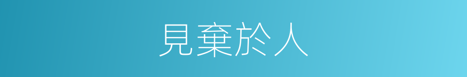 見棄於人的意思