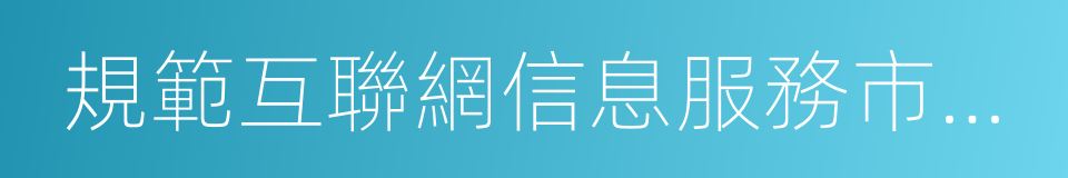 規範互聯網信息服務市場秩序若幹規定的同義詞